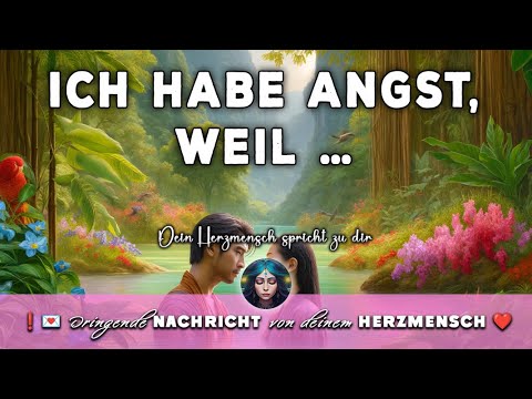 ❗💌 Dringende NACHRICHT von deinem HERZMENSCH ❤️ ICH habe ANGST, weil …