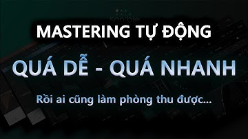 MASTERING TỰ ĐỘNG - Giải Đáp - Hướng Dẫn Thu Âm & Hát Live 02