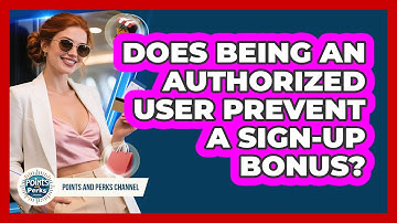 Does Being An Authorized User Prevent A Sign-up Bonus? - Points and Perks Channel