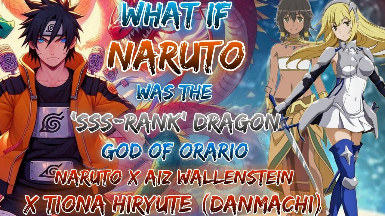 What If Naruto Was The 'SSS-Rank' Dragon God Of Orario | Naruto X Aiz Wallenstein X Tiona Hiryute