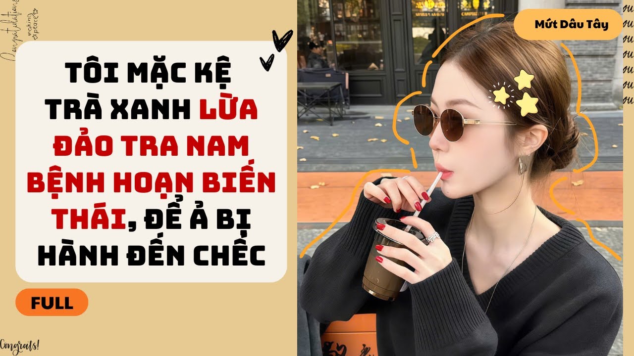 [Truyện Audio] TÔI MẶC KỆ TRÀ XANH LỪA ĐẢO TRA NAM BỆNH HOẠN BIẾN THÁI, ĐỂ Ả BỊ HÀNH ĐẾN CHẾC