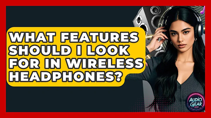 What Features Should I Look For in Wireless Headphones? | Audio Gear Insider