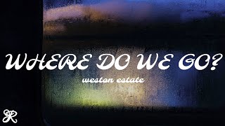 Video thumbnail of "Weston Estate - Where Do We Go? (Lyrics)"