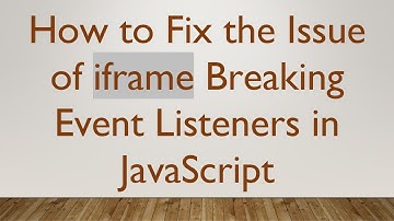 How to Fix the Issue of iframe Breaking Event Listeners in JavaScript