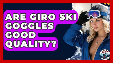 Are Giro Ski Goggles Good Quality? - Ask A Ski Bum