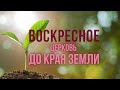 Воскресное Служение Церковь До Края Земли