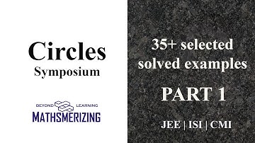 Circles | Symposium | Part 1 | JEE | ISI | CMI | 35+ selected solved examples