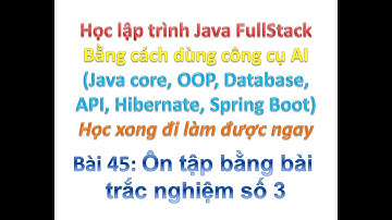 [Khóa học Java FullStack bằng công cụ AI] Bài 45: Ôn tập bằng bài trắc nghiệm số 3