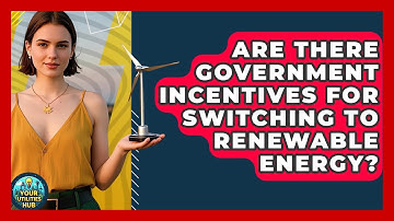 Are There Government Incentives for Switching to Renewable Energy? - Your Utilities Hub