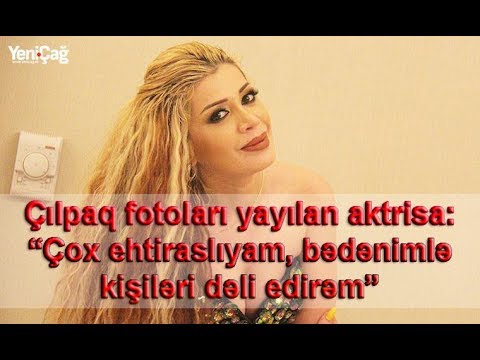 Çılpaq fotoları yayılan aktrisa: “Çox ehtiraslıyam, bədənimlə kişiləri dəli edirəm”