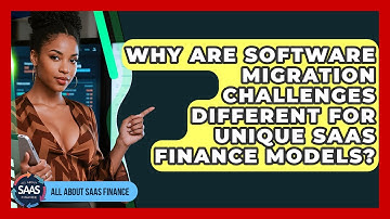 Why Are Software Migration Challenges Different For Unique SaaS Finance Models?