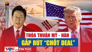 Hàn Quốc gấp rút “chốt deal” đầu tư 350 tỷ USD với Mỹ | VOV Live