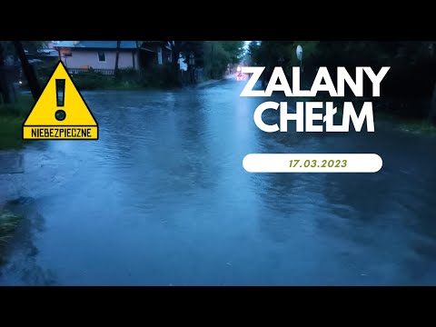 ZALANY CHEŁM 17 05 2023, PODTOPIENIA W CAŁYM MIEŚCIE