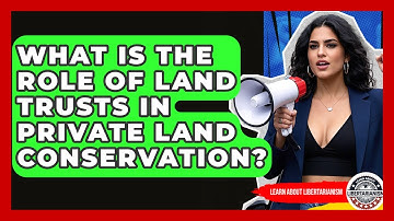 What Is The Role Of Land Trusts In Private Land Conservation? - Learn About Libertarianism