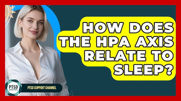 How Does The HPA Axis Relate To Sleep? - PTSD Support Channel