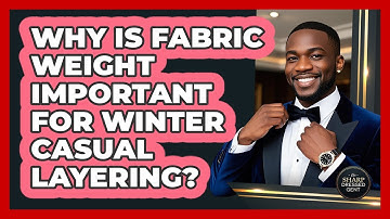 Why Is Fabric Weight Important For Winter Casual Layering? - The Sharp Dressed Gent
