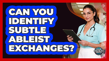 Can You Identify Subtle Ableist Exchanges?