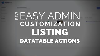 7 - Easy Admin Customization: Listing - DataTable Actions
