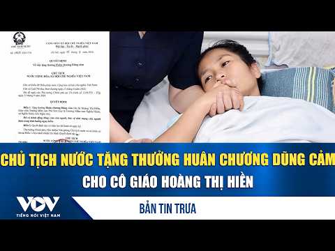 Bản tin trưa 18/9: Chủ tịch nước tặng thưởng Huân chương Dũng cảm cho cô giáo Hoàng Thị Hiền | VOV