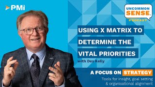 Uncommon Sense Vodcast: Episode 53 – Use X Matrix to Determine the Vital Priorities
