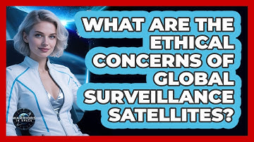 What Are The Ethical Concerns Of Global Surveillance Satellites? - Warriors In Space