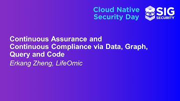 Continuous Assurance and Continuous Compliance via Data, Graph, Query and Code - Erkang Zheng