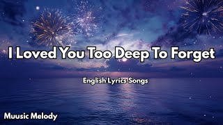 I Loved You Too Deep To Forget💋| English Romantic Love Song (Lyrics) | 2025