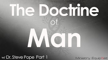 The Doctrine of Man Part 1 w/ Dr. Steve Pope