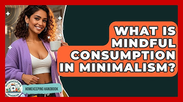 What Is Mindful Consumption In Minimalism? - Homekeeping Handbook