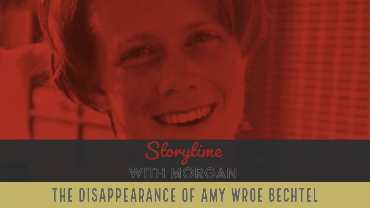 Storytime with Morgan- The Disappearance of Amy Wroe Bechtel - YouTube