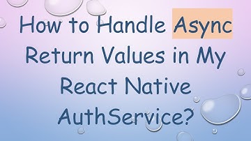 How to Handle Async Return Values in My React Native AuthService?