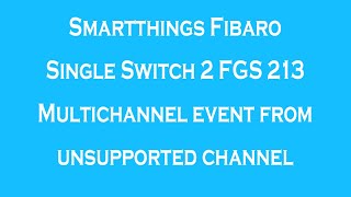 Smartthings Fibaro Single Switch 2 FGS 213 Multichannel event from unsupported channel ERROR
