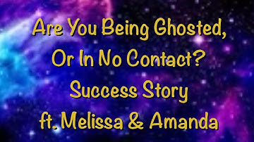 Are You Being Ghosted, Or In No Contact? Success Story ft. Melissa & Amanda