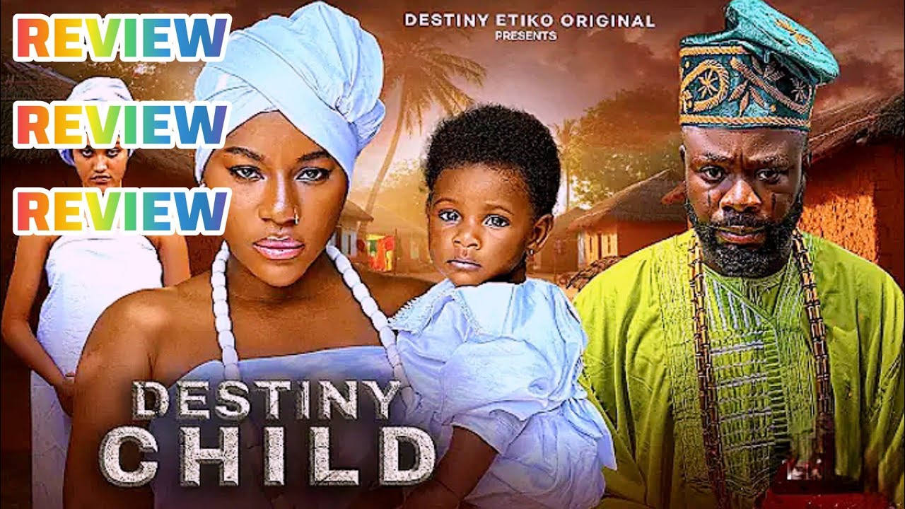 Обзор фильма «Destiny Child» в тренде Нолливуда: Destiny Etiko и многое другое