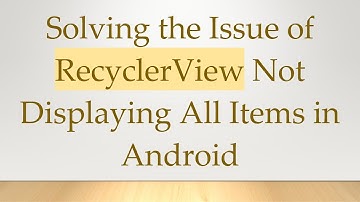Solving the Issue of RecyclerView Not Displaying All Items in Android
