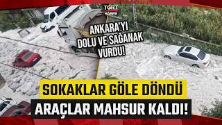 Başkent Ankara'yı Dolu ve Sağanak Vurdu! Sokaklar Göle Döndü, Ev ve İş Yerlerini Su Bastı