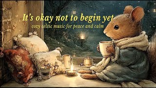 [Ambient Music] Cozy Celtic Music for a Peaceful Day - It’s Okay Not to Begin Yet