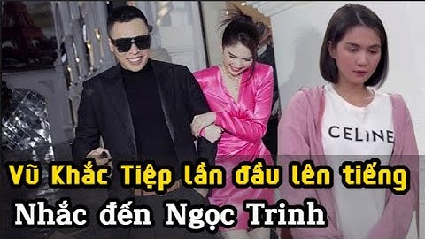 Vũ Khắc Tiệp lần đầu lên tiếng nhắc đến Ngọc Trinh sau khi bạn thân bị tạm giam