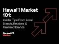 Hawai'i Market 101: Insider Tips From Local Brands, Retailers &amp; Mainland Brands | Webinar