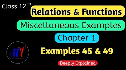 Chapter 1 Relations & Functions (Miscellaneous Examples 45 & 49) Class 12 Maths | NCERT Solutions