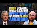 LIBOR Scandal Turned Blockchain Opportunity! Fed Chair Jerome Powell Endorses Cutting-Edge AMERIBOR!