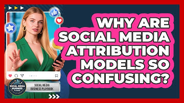 Why Are Social Media Attribution Models So Confusing? - Social Media Business Playbook