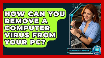 How Can You Remove A Computer Virus From Your PC? - Your Computer Companion