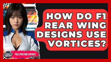How Do F1 Rear Wing Designs Use Vortices? - Pole Position Experts
