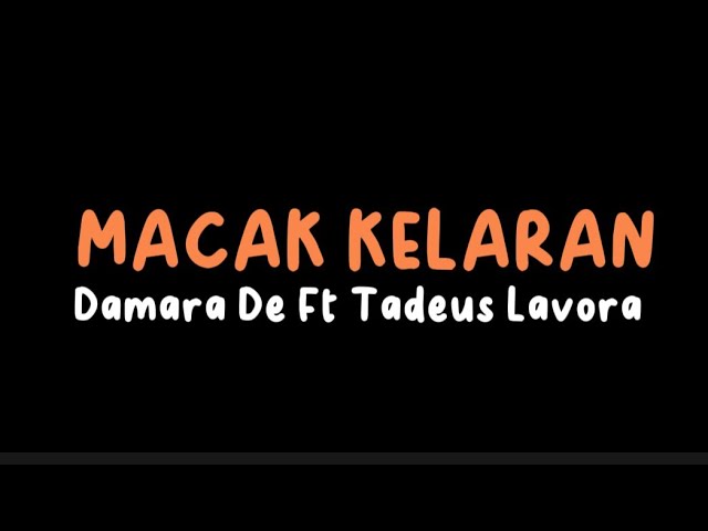 MACAK KELARAN - DAMARA DE Ft TADEUS LAVORA  ( LIRIK )  #macakkelaran #damarade #lavora class=