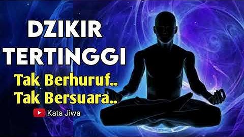 DZIKIR TERTINGGI TAK BERHURUF TAK BERSUARA | Kata Jiwa