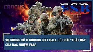 Vụ khủng bố ở Crocus City Hall có phải “thất bại” của đặc nhiệm FSB? | VTs