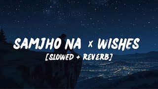 Samjho Na X Wishes Slowed Reverb Midnight Loops