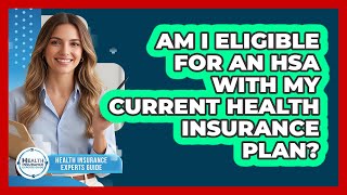 Am I Eligible For An HSA With My Current Health Insurance Plan? - Health Insurance Experts Guide