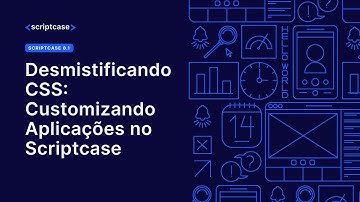Scriptcase 8.1 - Desmistificando CSS: Customizando Aplicações no Scriptcase